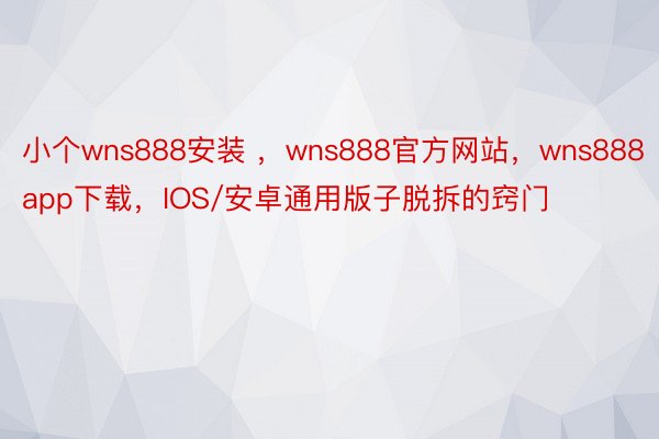 小个wns888安装 ，wns888官方网站，wns888app下载，IOS/安卓通用版子脱拆的窍门